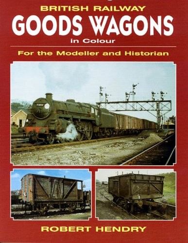 British Railway Goods Wagons in Colour For the Modeller and Hist