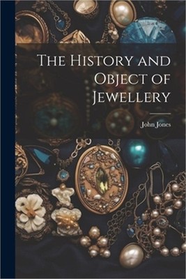 The History and Object of Jewellery (Paperback or Softback)
