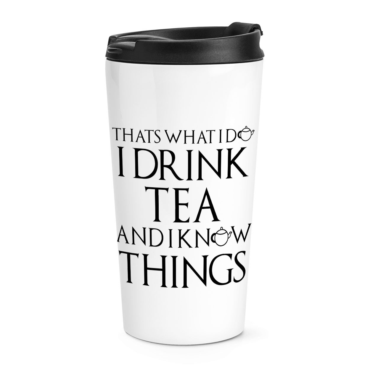 That's What I Do I Drink Tea And I Know Things Travel Mug Cup Funny Birthday