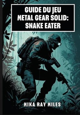 Guide Du Jeu Metal Gear Solid: SNAKE EATER: Ma?trisez La Furtivit?, Les Tactique