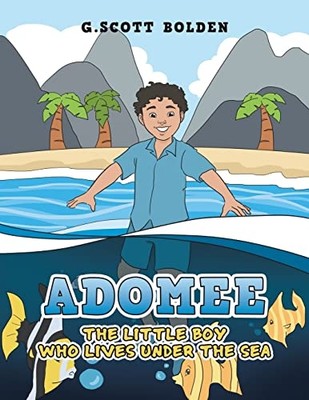 Adomee : the Little Boy Who Lives under the Sea -  NEW G. Scott Bolden 2022