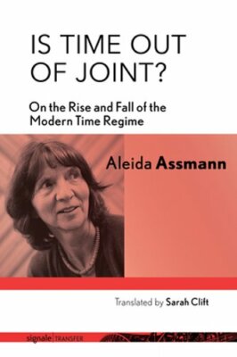 Is Time Out of Joint?: On the Rise and Fall of the Modern Time Regime by Assmann