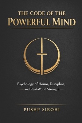 The Code of the Powerful Mind: Psychology of Honor, Discipline, and Real-World S