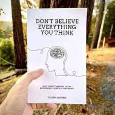 Don't Believe Everything You Think: Why Your Thinking Is The Beginning & End...