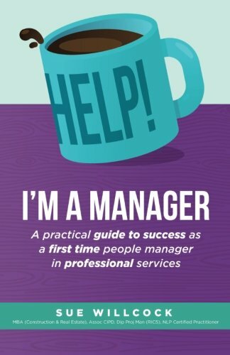 Help! I'm a Manager: A practical guide to success as a first time people manage