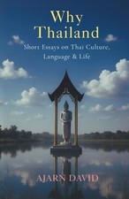 Why Thailand Short Essays on Thai Culture, Language, and Life Thai Way Series