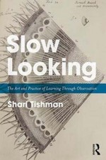 Slow Looking: The Art and Practice of Learning Through Observation by Tishman