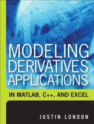 Modeling Derivatives Applications in MATLAB, C++ and Excel - Justin London NEW