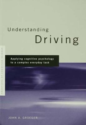 Understanding Driving : Applying Cognitive Psychology to a Complex Everyday T...
