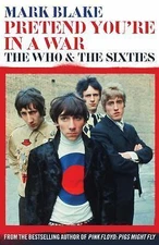 Pretend You're In A War: The Who and the Sixties, Blake, Mark,