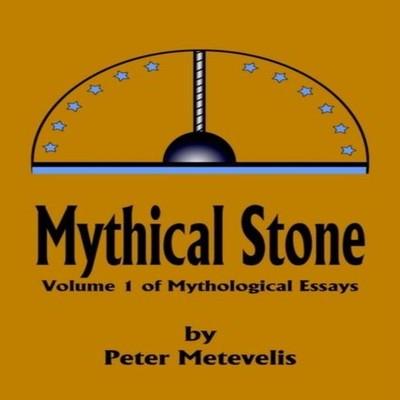 Mythical StoneVolume 1 of Mythological Essays Peter J. Metevelis
