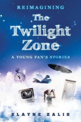 Reimagining The Twilight Zone: A Young Fan's Stories by Elayne Zalis [Paperback]