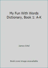 My Fun With Words Dictionary, Book 1: A-K by James Ertel