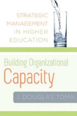 Building Organizational Capacity : Strategic Management in Higher