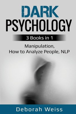 Dark Psychology 3 Books in 1 - Manipulation, How to Analyze People, NLP Weiss