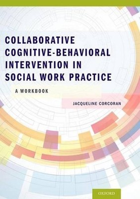 Collaborative Cognitive Behavioral Intervention in Social Work Practice: A Workb