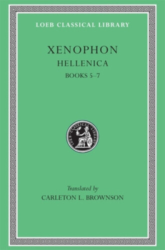 Hellenica: Bks. 5-7 (Loeb Classical Library) by Xenophon
