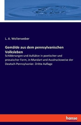 Gemlde aus dem pennsylvanischen Volksleben: Schilderungen und Aufs?tze in poetis