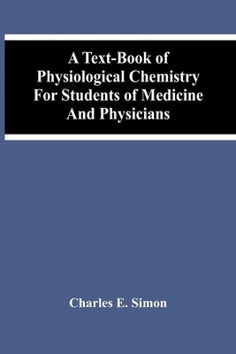 Charles E. Simon | A Text-Book Of Physiological Chemistry For Students Of...