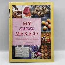 My Sweet Mexico: Recipes For Authentic Pastries, Breads, Candies, Beverages HC