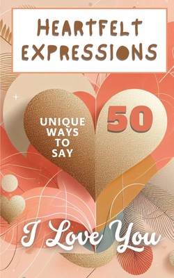 Heartfelt Expressions - 50 Unique Ways To Say 'I Love You' Faith Hope Buch 2024
