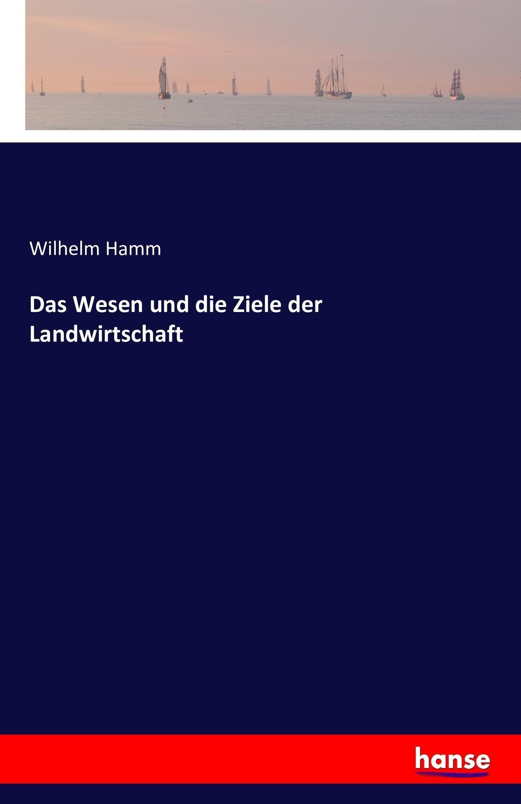 Wilhelm Hamm | Das Wesen Und Die Ziele Der Landwirtschaft |