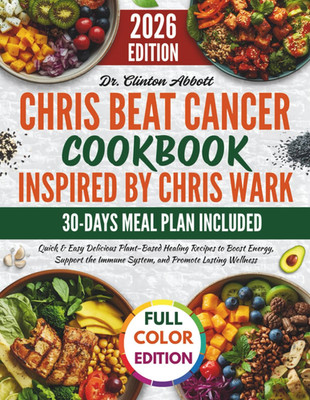 Chris Beat Cancer Cookbook Inspired by Chris Wark: Quick & Easy Delicious Plant-