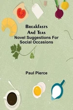 Breakfasts and Teas: Novel Suggestions for Social Occasions by Paul Pierce (Engl