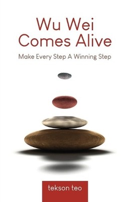 Wu Wei Comes Alive: Make Every Step A Winning Step by Tekson Teo Paperback Book