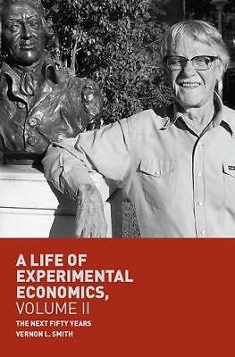 A Life of Experimental Economics, Volume II: The Next Fifty Years by Vernon...