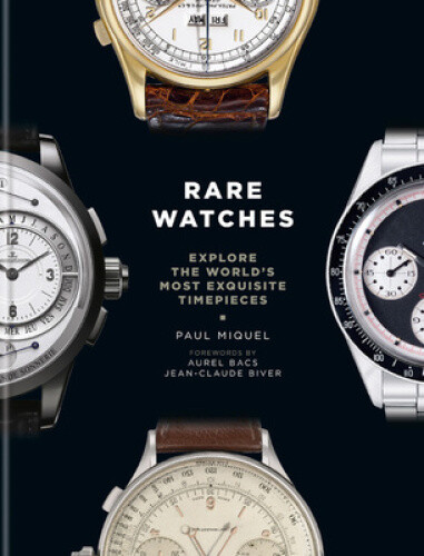 Rare Watches: Explore the World's Most Exquisite Timepieces by Miquel, Paul