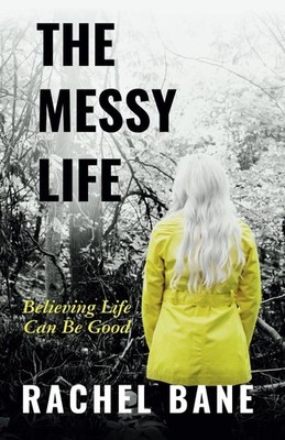 The Messy Life: Believing Life Can Be Good - paperback Bane, Rachel