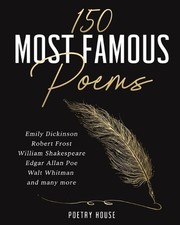 The 150 Most Famous Poems: Emily Dickinson, Robert Frost, William Shakespeare, E