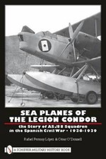 Sea Planes of the Legion Condor: The Story of AS./88 Squadron in the Spanish Civ