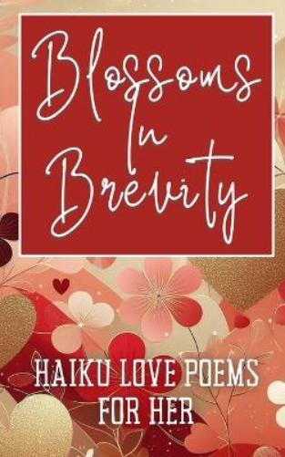 Faith Hope Blossoms In Brevity - Haiku Love Poems For Her (Tascabile)
