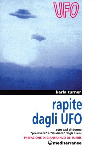 Libri Karla Turner - Rapite Dagli UFO. Otto Donne -Prelevate- E -Studiate- Dagli