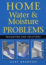 Home Water and Moisture Problems : Prevention and Solutions Gary