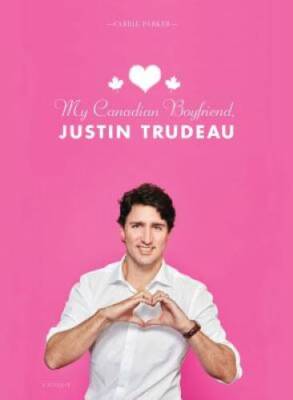 My Canadian Boyfriend, Justin Trudeau - Hardcover By Parker, Carrie - GOOD