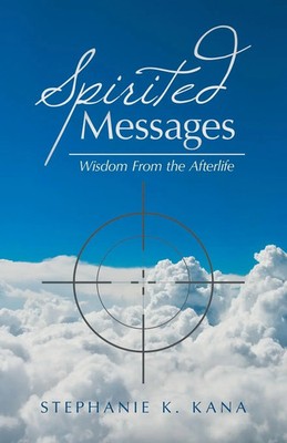 Spirited Messages Wisdom from the Afterlife Stephanie K. Kana Taschenbuch 2020