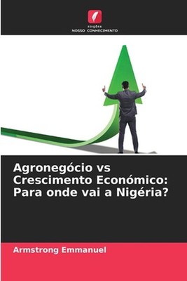 Agronegcio vs Crescimento Econmico: Para onde vai a Nig?ria? by Armstrong Emmanu