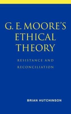 G. E. Moore's Ethical Theory : Resistance and Reconciliation, Hardcover by Hu...