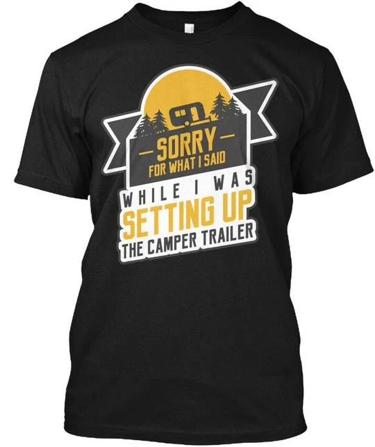 Setting Up Camp Sorry For What Said While I Was The T-Shirt Made in USA S to 5XL