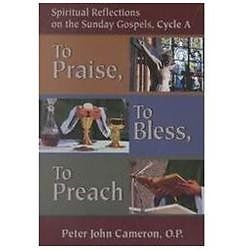 To Praise, to Bless, to Preach: Spiritual Reflections on the Sunday Gospels,...