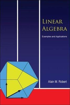 Linear Algebra : Examples and Applications by Alain M. Robert (2005, Hardcover)