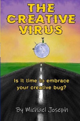 The Creative Virus: Is It Time to Embrace Your Creative Bug? by Michael Joseph (