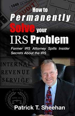 How to Permanently Solve your IRS Problem: Former IRS Attorney Spills Inside...