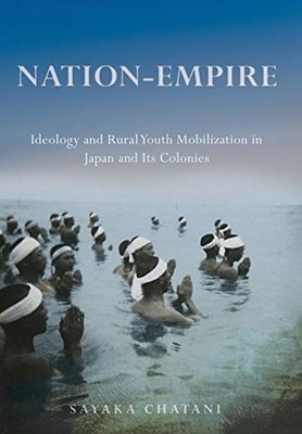 NATION-EMPIRE: IDEOLOGY AND RURAL YOUTH MOBILIZATION IN By Sayaka Chatani *NEW*