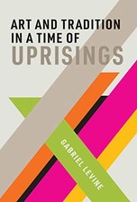 Art and Tradition in a Time of Uprisings (Mit Press) by Levine, Gabriel