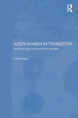 Azeri Women in Transition: Women in Soviet and Post-Sov -  NEW Farideh Heyat N 2