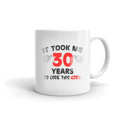 IT Took Me 30 Year To Look This Good Birthday Funny Coffee Tea Ceramic Mug  | eBay